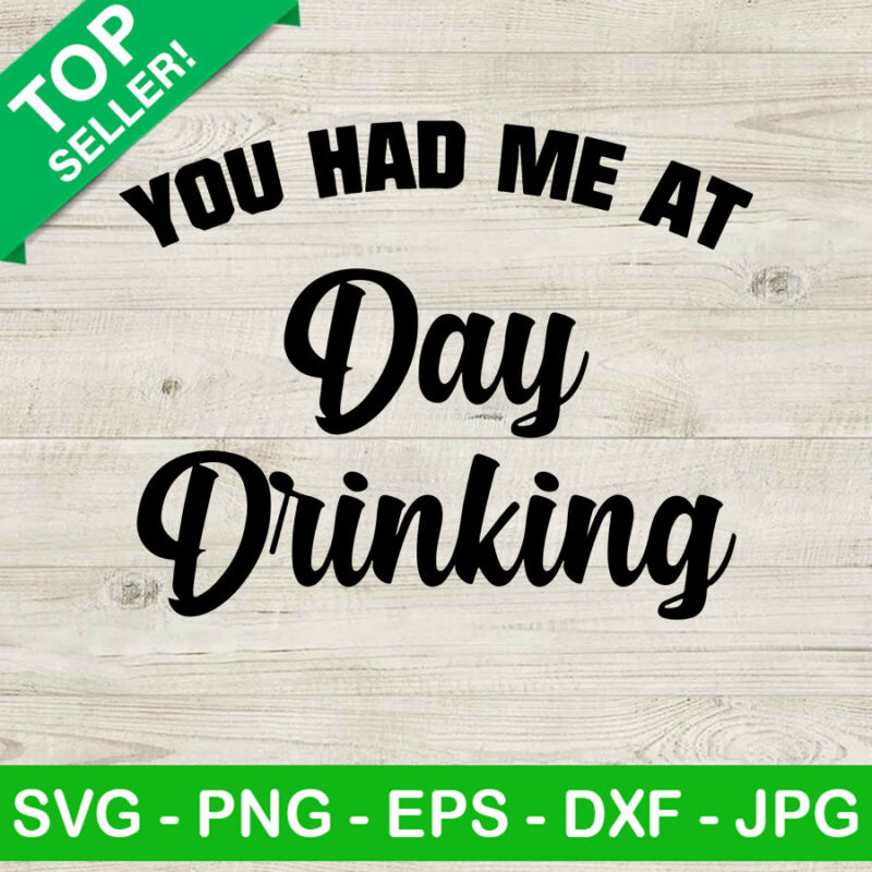 You had me at day drinking SVG, Day drinking SVG, Funny drinking SVG
