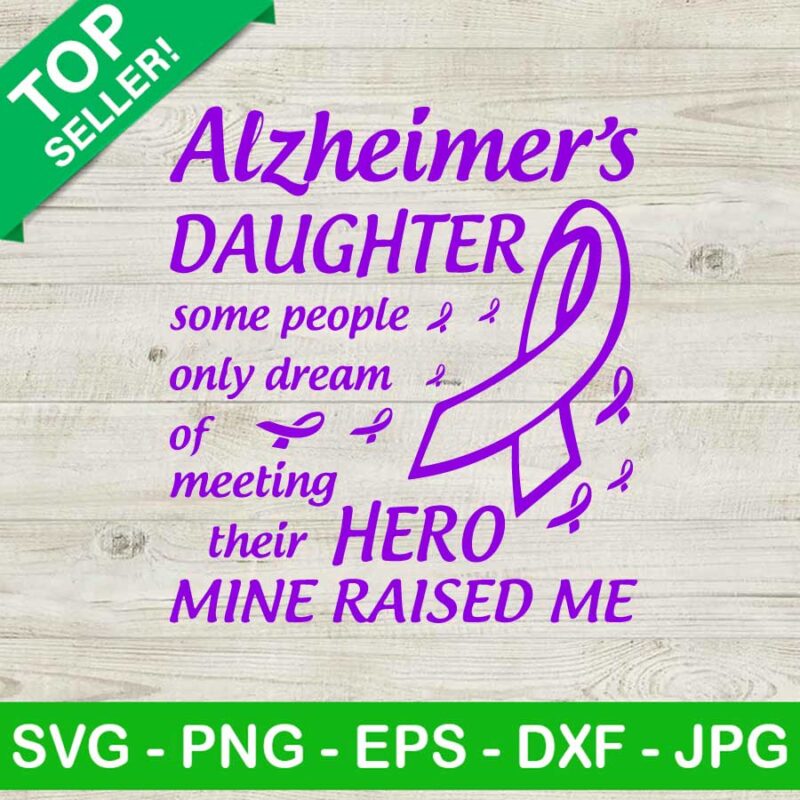 Alzheimer's daughter hero mine raised me SVG, Alzheimer's daughter some people only dream SVG, Raised me ribbon SVG