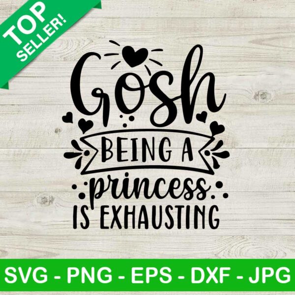 Gosh being a princess is exhausting SVG, Gosh being SVG, Princess is exhausting SVG