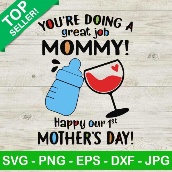 You're doing a great job mommy SVG, Happy our 1st mothers day SVG, Mothers day SVG