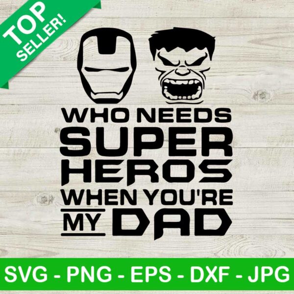 Who needs super heros when you're my dad SVG, Who needs a superhero SVG, Fathers day SVG
