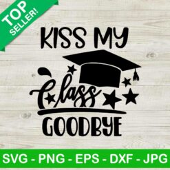 Kiss my class goodbye SVG, Granduation SVG, Kiss my class SVG