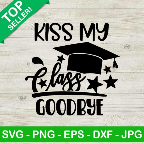Kiss my class goodbye SVG, Granduation SVG, Kiss my class SVG