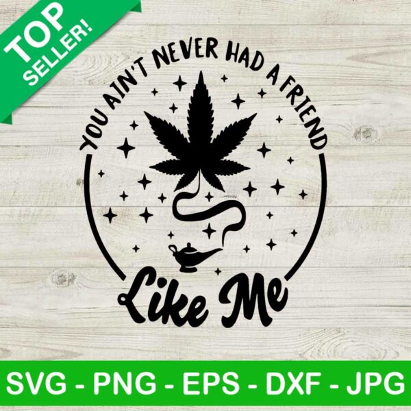You ain't never had a friend like me SVG, Cannabis genie SVG, Funny weed SVG