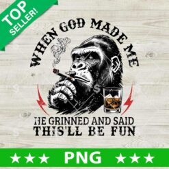 When God Made Me He Grinned And Said Thisll Be Fun PNG, Funny Monkey PNG