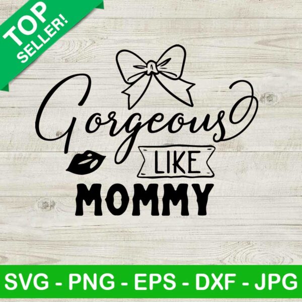 Gorgeous like mommy SVG, Mother day SVG, Like mommy SVG