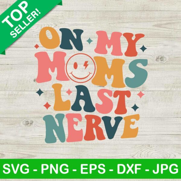 On my moms last nerve SVG, Funny mother quote SVG, Smiley face SVG