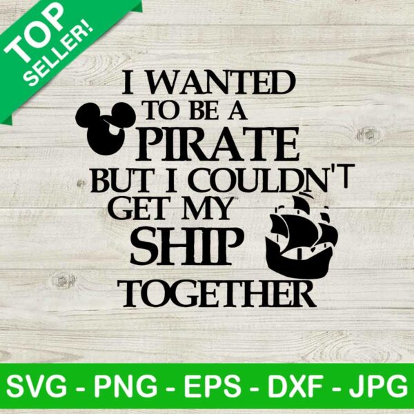 I wanted to be a pirate SVG, Pirate mickey ship quote SVG, I couldn't get my ship SVG