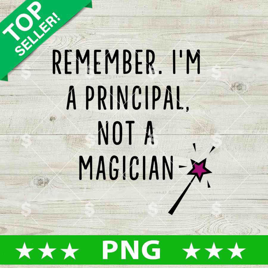 Remember I'm A Principal Not A Magician PNG
