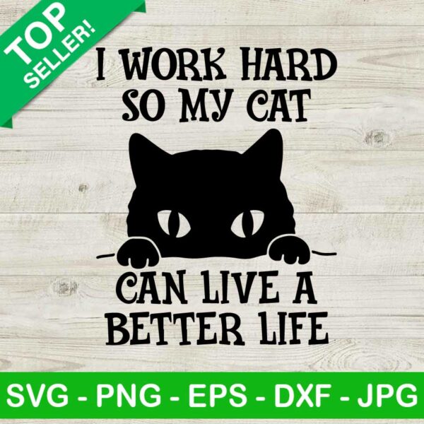 I work hard so my cat can live a better life SVG, Cute cat SVG, I work hard so my cat SVG