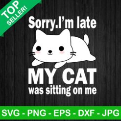 Sorry I'm Late My Cat Was Sitting On Me PNG, Cute Cat Sublimation transfer PNG, Funny Cat Saying Transfer PNG