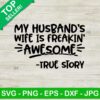 My husband's wife is freakin awesome true story SVG, Funny wife SVG, My husband's true story SVG