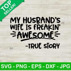 My husband's wife is freakin awesome true story SVG, Funny wife SVG, My husband's true story SVG