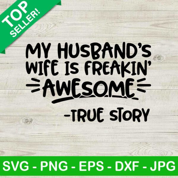 My husband's wife is freakin awesome true story SVG, Funny wife SVG, My husband's true story SVG