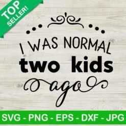 I was normal two kids ago SVG, Funny mom SVG, Mothers day quote SVG