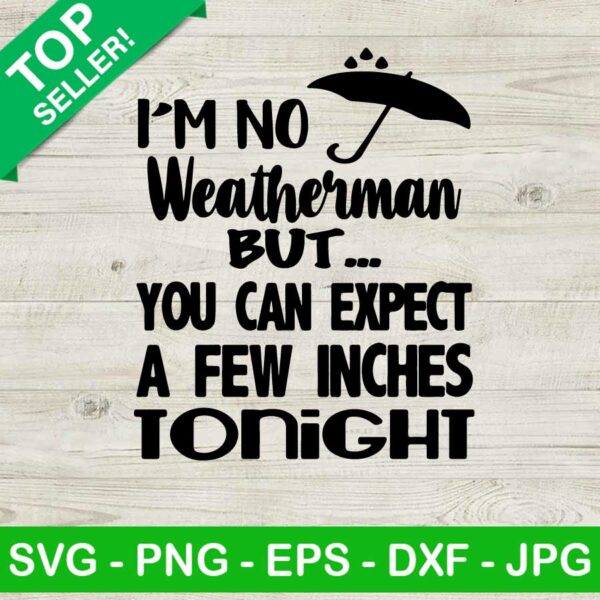 Im no weatherman but you can expect a few inches tonight SVG, Im no weatherman SVG, Inches SVG