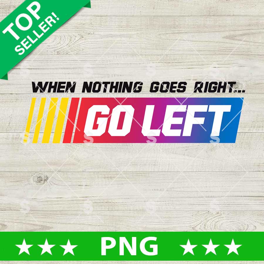 When Nothing Goes Right Go Left PNG
