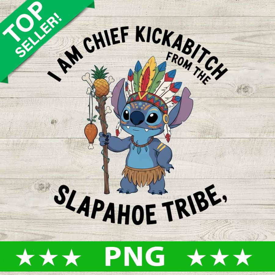 I am Chief Kickabitch From The Slapahoe Tribe PNG