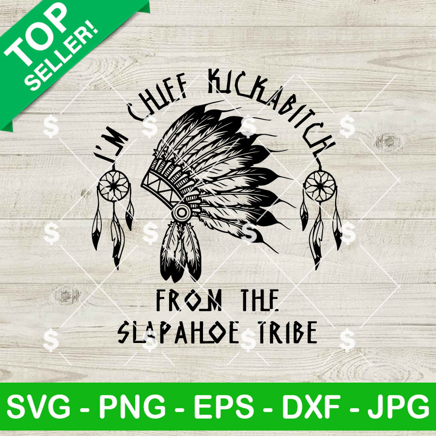I'm Chief Kickabitch From The Slapahoe Tribe SVG
