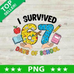 I Survived 67 Days Of School PNG, Six Seven Days Of School PNG, Six Seven School PNG Sublimation