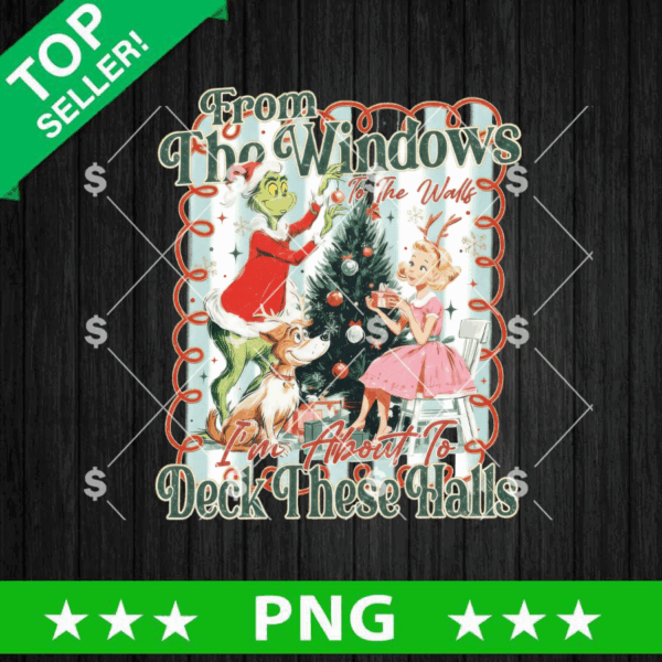 From The Windows To The Wall I'm About To Deck The Hall Grinch PNG
