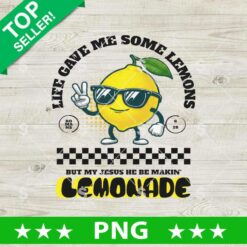 Life Gave Me Some Lemons But My Jesus He Be Makin Lemonade PNG