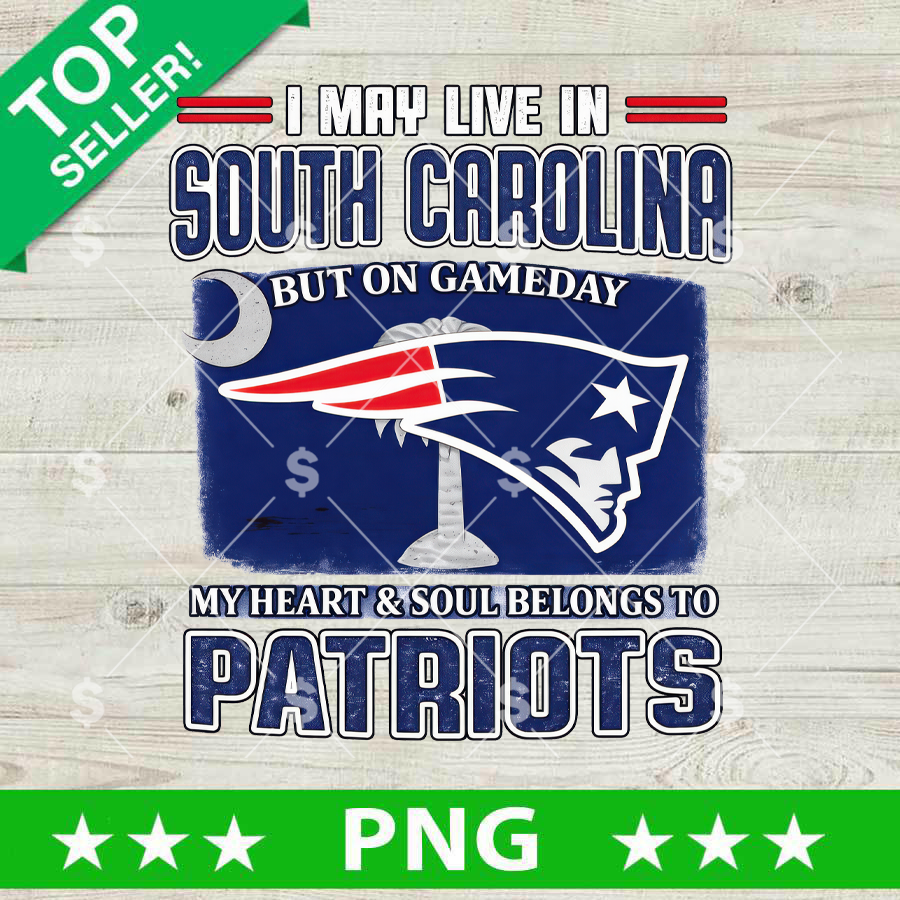 I May Live In South Carolina But On Game day My Heart And Soul Belongs To Patriots PNG