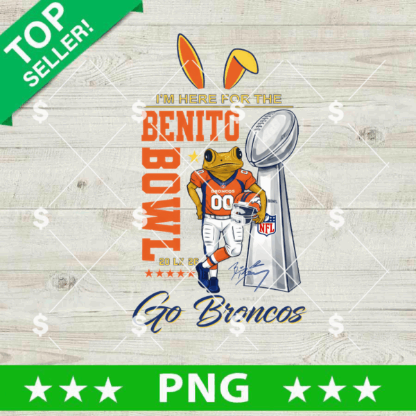 Denver Broncos Benito Bowl 2026 Super Bowl PNG, I'm Here For The Benito Bowl PNG, Go Broncos LX PNG Sublimation