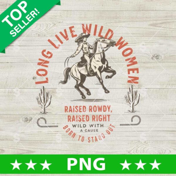 Long Live Wild Women PNG, Western Women Rodeo PNG, Raised Rowdy Raised Right PNG Sublimation