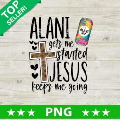 Alani Gets Me Started Jesus Keeps Me Going PNG, Alani Nu Jesus PNG Digital Design, Alani Drink PNG Sublimation File