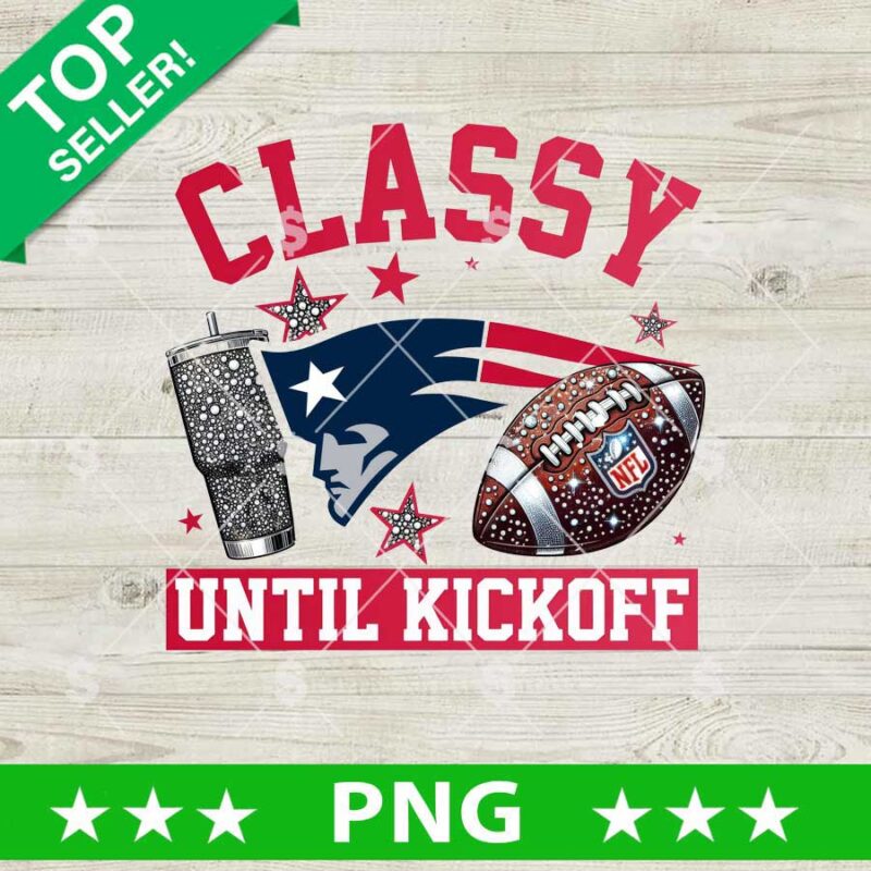 Classy Until Kickoff Patriots Football PNG