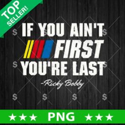 If You Ain't First You're Last PNG, Ricky Bobby Quotes PNG Sublimation File, Racing Quotes PNG