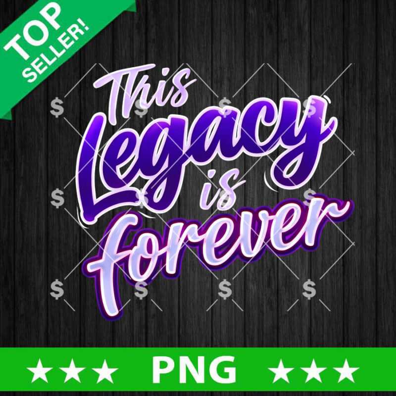 This Legacy Is Forever PNG