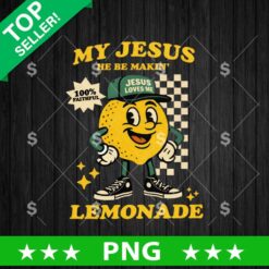 My Jesus He Be Makin Lemonade PNG
