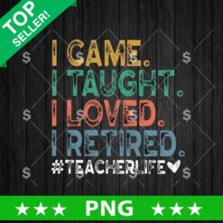 I CAme I Taught I Loved Teacher Life PNG