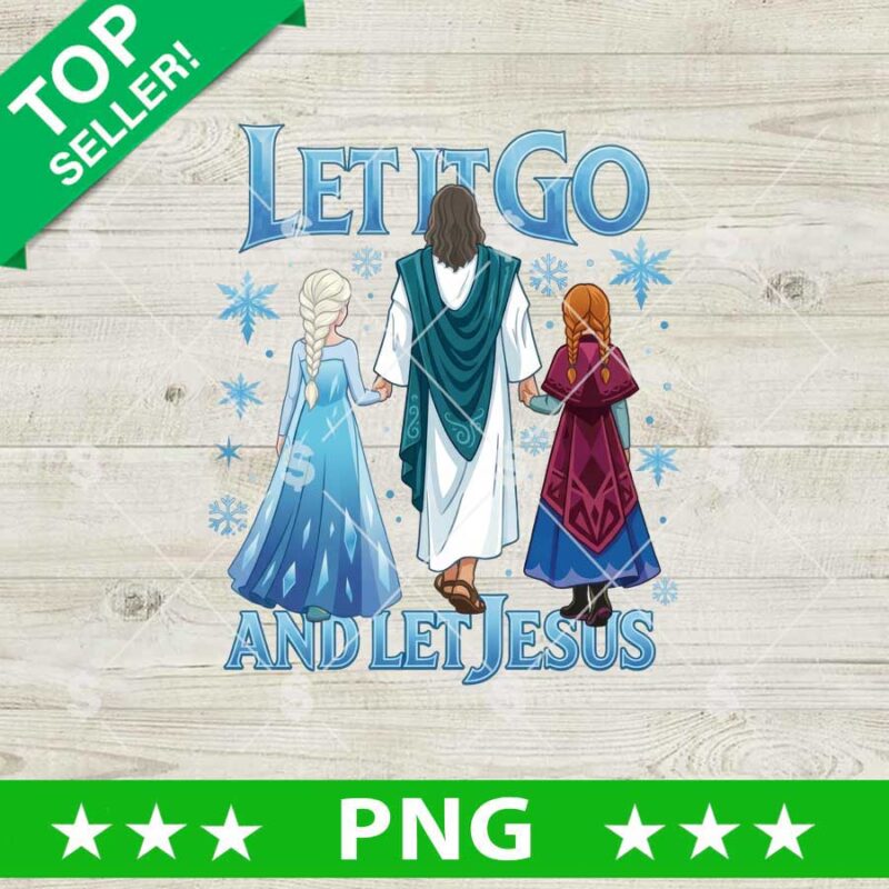 Let It Go And Let Jesus PNG, Jesus Elsa And Anna Frozen Sublimation PNG, Disney Princess Jesus PNG