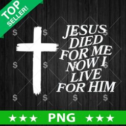 Jesus Died For Me Now I Live For Him PNG