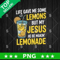 Life Gave Me Some Lemons But Jesus He Be Makin Lemonade PNG