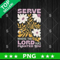 Serve Where The Lord Has Planted You PNG