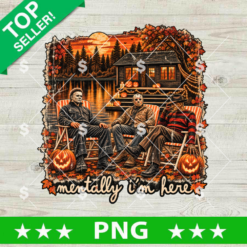 Mentally I’m Here PNG showing three horror movie slasher characters sitting in chairs by a Halloween-decorated cabin and lake at sunset