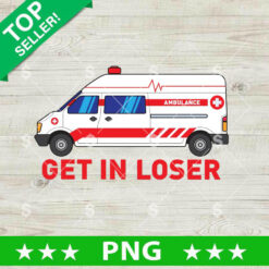 Funny ambulance PNG with Get In Loser
