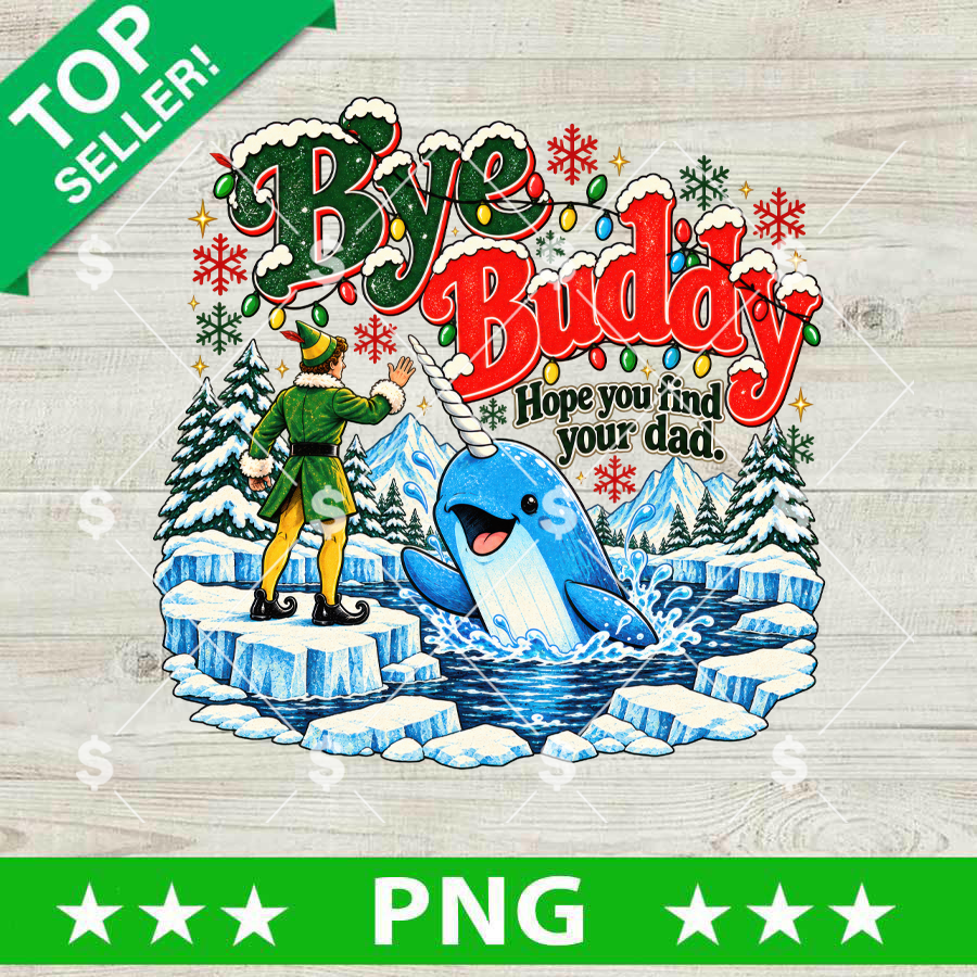 Bye Buddy Hope You Find Your Dad PNG design featuring Buddy the Elf waving goodbye to the narwhal with snow, mountains, and Christmas lights for holiday sublimation