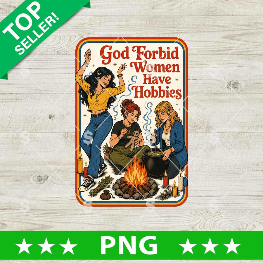 God Forbid Women Have Hobbies PNG graphic with three vintage witches casting spells around a campfire.